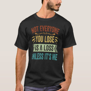 Nicht jeder, den du verlierst, ist ein Verlust, es T-Shirt