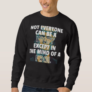 Nicht jeder kann ein Idiot sein, außer im Geist Sweatshirt