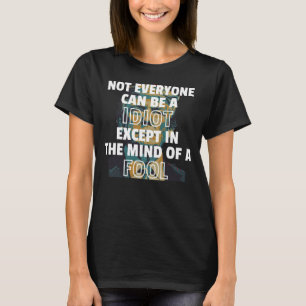 Nicht jeder kann ein Idiot sein, außer im Geist T-Shirt