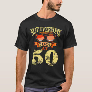 Nicht jeder sieht so gut aus, wenn er 50 Jahre alt T-Shirt
