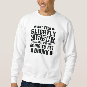 Nicht mal leicht irisch, aber ich werde Betrunken Sweatshirt