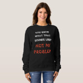 Nicht mein PROBLEM Funny Gag Sweatshirt (Vorne ganz)