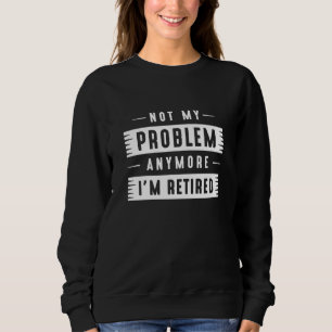 Nicht mein Problem mehr bin ich müde Sweatshirt