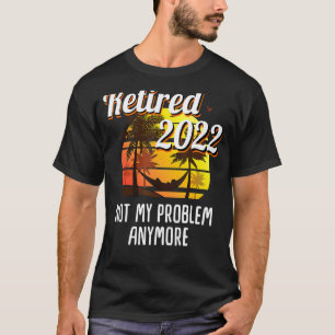 Nicht mein Problem - Ruhestand 2022 Männer und Fra T-Shirt