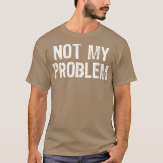 Nicht mein Problem sarkastisch Sarcasm Funny Gesch T-Shirt