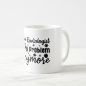 Nicht mein Problem, sondern der Radiologe Kaffeetasse (VorderseiteRechts)