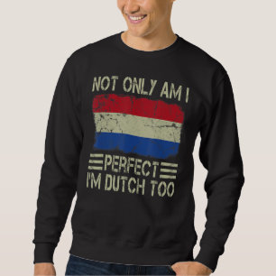 Nicht nur bin ich perfekt, ich bin Holländer zu Ni Sweatshirt
