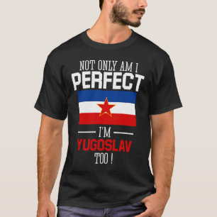 Nicht nur bin ich perfekt, ich bin Jugoslawien T-Shirt