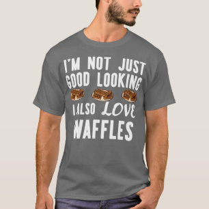 Nicht nur gut aussehend, ich auch Liebe Waffeln Fu T-Shirt