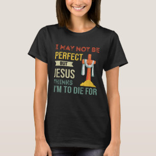 Nicht perfekt, aber Jesus denkt, ich sei für Chri T-Shirt
