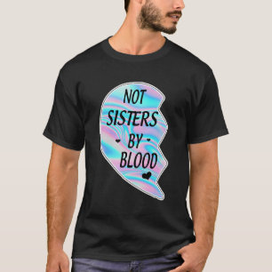 Nicht Schwestern durch Blut, sondern Schwestern du T-Shirt