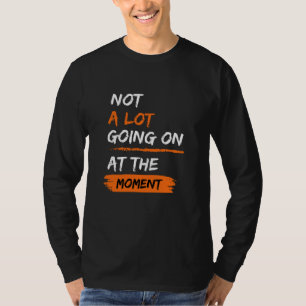 Nicht viel geht im Augenblick weiter, als sich die T-Shirt