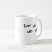 Nicht wissen Sie, wem ich bin? Kaffeetasse (VorderseiteRechts)