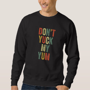Nicht Yuck My Yum Eat Feinschmecker Fan Funny Meme Sweatshirt