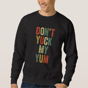 Nicht Yuck My Yum Eat Feinschmecker Fan Funny Meme Sweatshirt