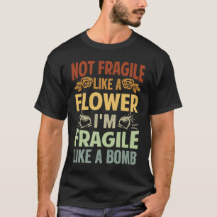 Nicht zerbrechlich wie eine Blume bin ich zerbrech T-Shirt