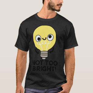 Nicht zu helle lustige Glühbirne Wortspiel 1 T-Shirt