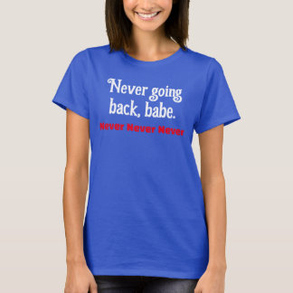 Nicht zurückgehen, Babe Feministische Menschenrech T-Shirt