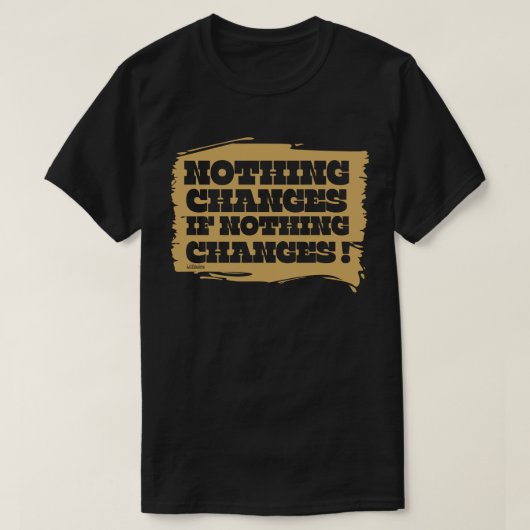 NICHTS ÄNDERT SICH, WENN NICHTS SICH VERÄNDERT, in T-Shirt (Design vorne)