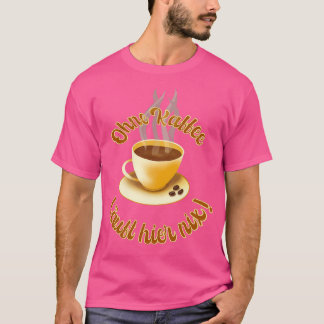 Nichts funktioniert hier ohne Kaffee T-Shirt