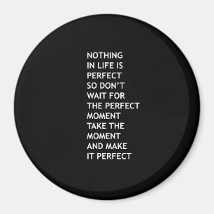 Nichts im Leben ist perfekt, also warten Sie nicht Magnet