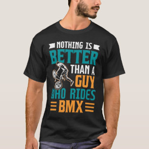 Nichts ist besser als ein Typ, der BMX fährt T-Shirt