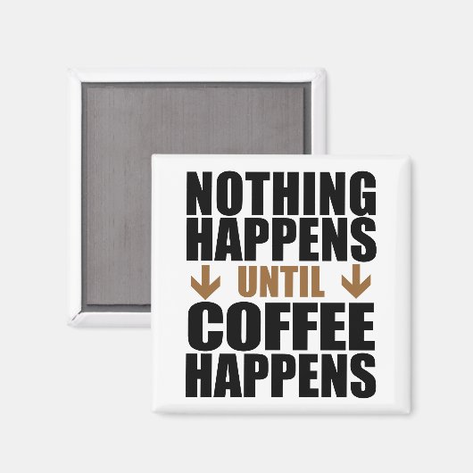 Nichts passiert, bis der Kaffee lustig wird Magnet (Vorderseite/Rückseite)