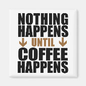 Nichts passiert, bis der Kaffee lustig wird Magnet (Vorne)