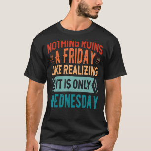 Nichts ruiniert am Freitag so, als würde man erken T-Shirt