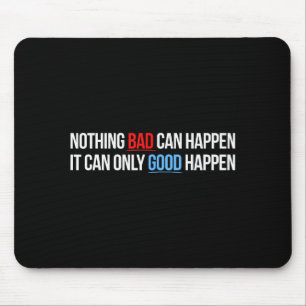 Nichts Schlechtes kann passieren, es kann nur Gute Mousepad