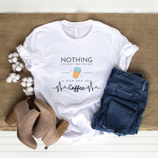 Nichts steht zwischen Mama und Kaffee T-Shirt