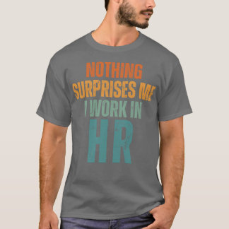 Nichts überrascht mich, ich arbeite im Personalwes T-Shirt
