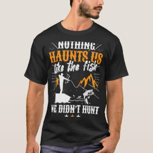 Nichts verfolgt uns wie der Fisch, den wir nicht g T-Shirt