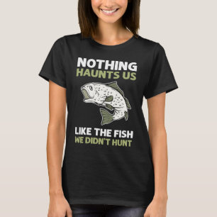 Nichts verfolgt uns wie der Fisch, den wir nicht m T-Shirt