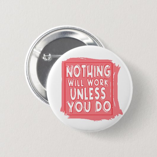 Nichts wird funktionieren, wenn Sie es nicht tun, Button (Vorne & Hinten)