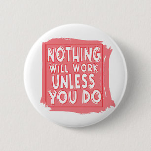 Nichts wird funktionieren, wenn Sie es nicht tun,  Button