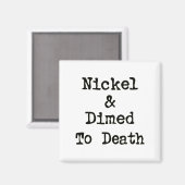 Nickel und Dimed to Death Shopping Slogan Magnet (Vorderseite/Rückseite)