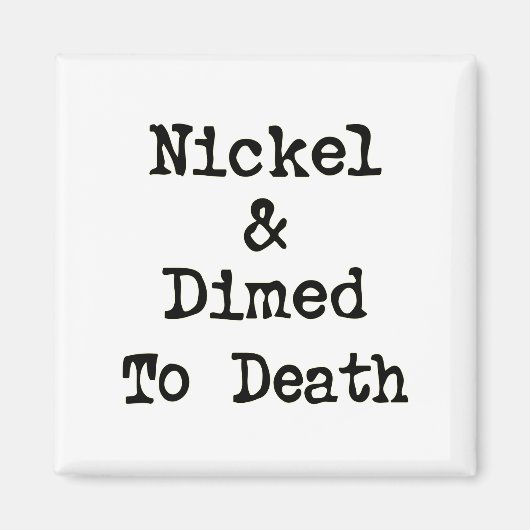 Nickel und Dimed to Death Shopping Slogan Magnet (Vorne)