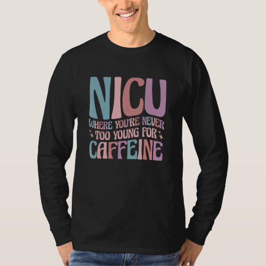 NICU Where You're Never Too Young For Caffeine NIC T-Shirt (Vorderseite)