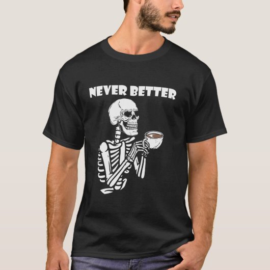 Nie besser Skeleton Kaffee trinken Kaffee Lover T-Shirt (Vorderseite)