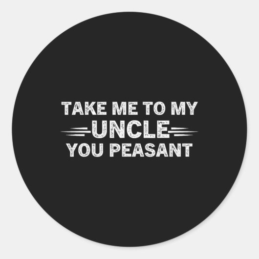 Niece Nephew Take Me To My Uncle You Peasant Runder Aufkleber (Vorderseite)