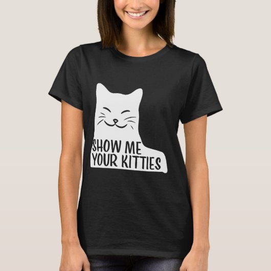 Niedlich Chat Funny Zeig mir deine Kätzchen T-Shirt (Vorderseite)