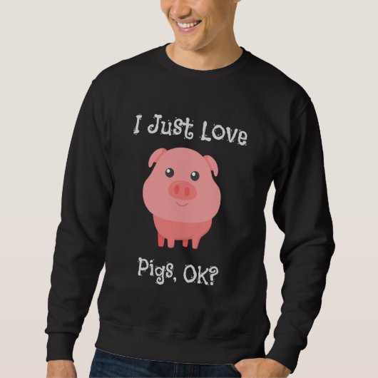 Niedlich & lustig I Just Liebe Schweine, OK? Sweatshirt (Vorderseite)