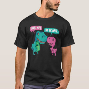 Niedlich umarmen! Ich versuche es   Funny T-rex Di T-Shirt