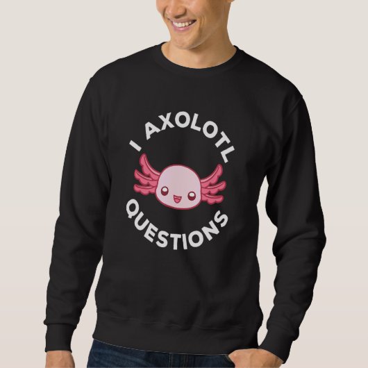 Niedliche Axolotl-I-Fragen 6 Sweatshirt (Vorderseite)