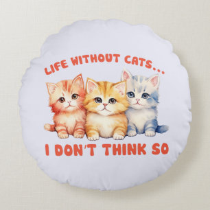 Niedliche Kätzchen - Leben ohne Katzen? Rundes Kissen