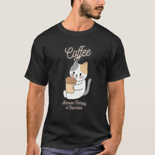 Niedlicher Cat-Kaffee, weil die Therapie teuer ist T-Shirt