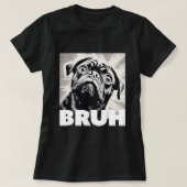 Niedlicher Mops sagt Bruh Funny Dog Fashion T-Shirt (Design vorne)