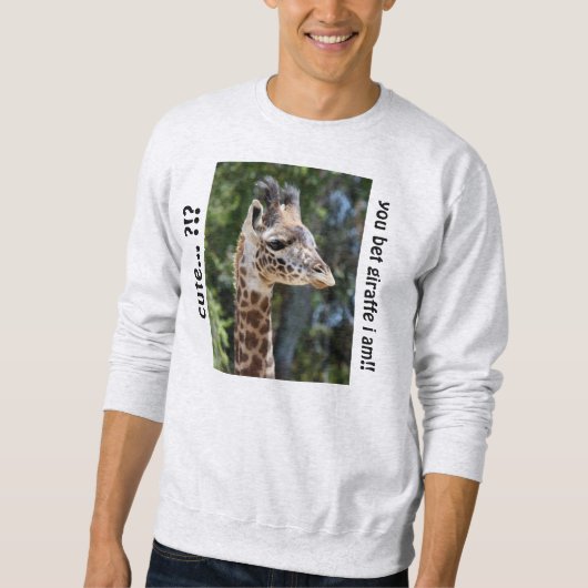 Niedliches Giraffen-Shirt, niedlich?  Sie wetten Sweatshirt (Vorderseite)
