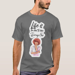 Niedliches Leben ist zu kurz, um langweilige Haare T-Shirt